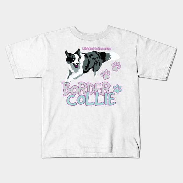 Life is Better with a Border Collie! Especially for Border Collie Dog Lovers! Kids T-Shirt by rs-designs